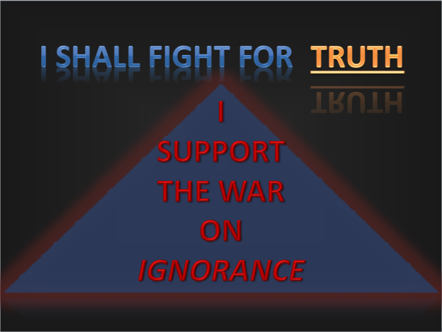 I shall fight for truth. I support the war on ignorance